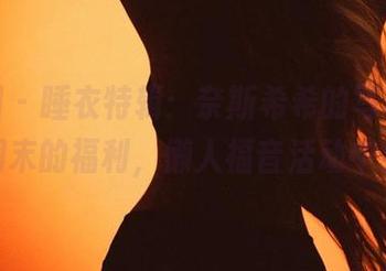 微密圈 – 睡衣特辑：奈斯希希的写真集，周末的福利，懒人福音活动中！