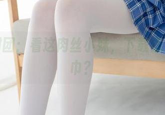 森萝财团：看这肉丝小妹，下载请自备纸巾？